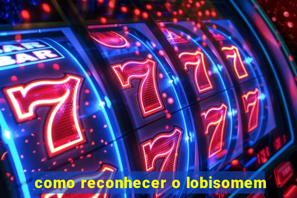 como reconhecer o lobisomem